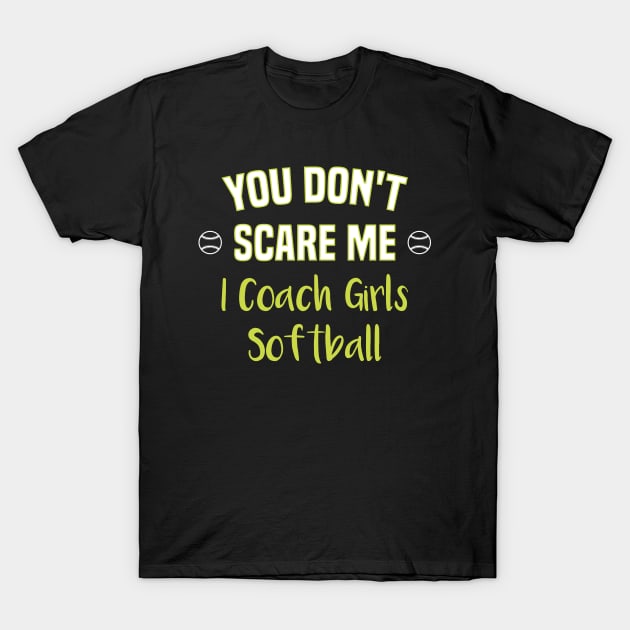 Softball Coach You Don't Scare Me I Coach Girls Softball T-Shirt by FOZClothing